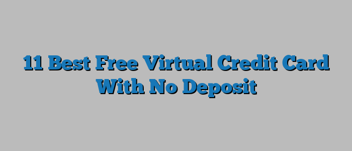 11 Best Free Virtual Credit Card With No Deposit