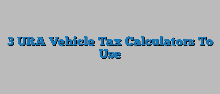 3 URA Vehicle Tax Calculators To Use