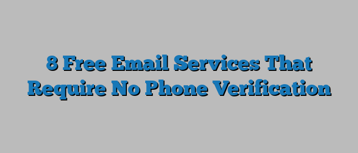8 Free Email Services That Require No Phone Verification