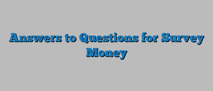 Answers to Questions for Survey Money