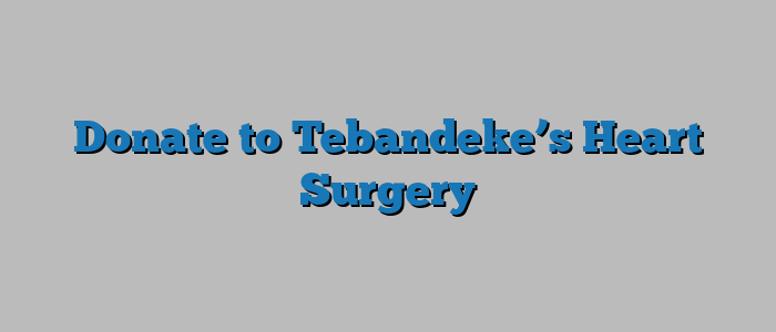 Donate to Tebandeke’s Heart Surgery