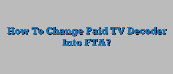 How To Change Paid TV Decoder Into FTA?