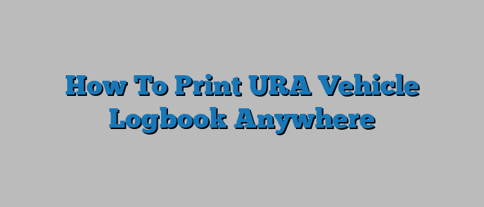 How To Print URA Vehicle Logbook Anywhere