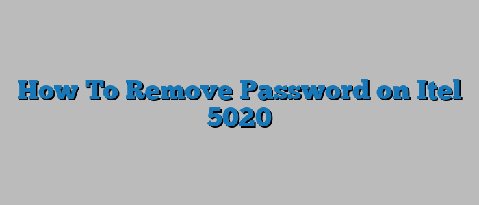 How To Remove Password on Itel 5020