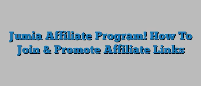 Jumia Affiliate Program! How To Join & Promote Affiliate Links