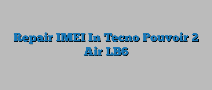 Repair IMEI In Tecno Pouvoir 2 Air LB6