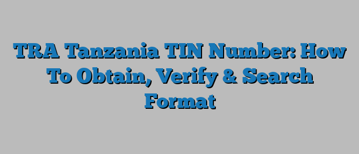 TRA Tanzania TIN Number: How To Obtain, Verify & Search Format