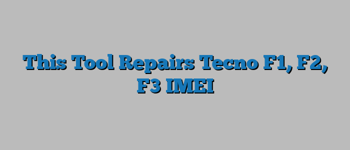 This Tool Repairs Tecno F1, F2, F3 IMEI