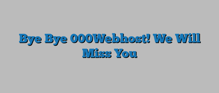 Bye Bye 000Webhost! We Will Miss You