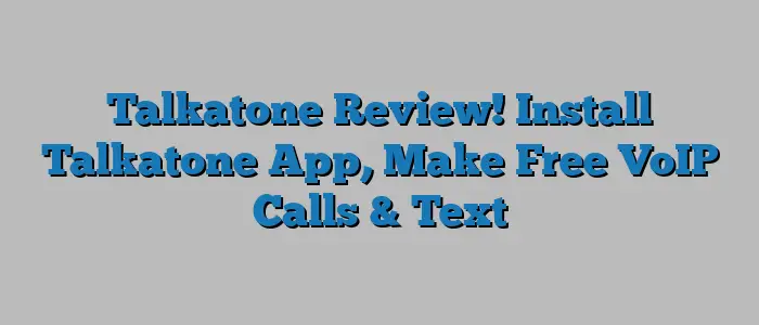 Talkatone Review! Install Talkatone App, Make Free VoIP Calls & Text