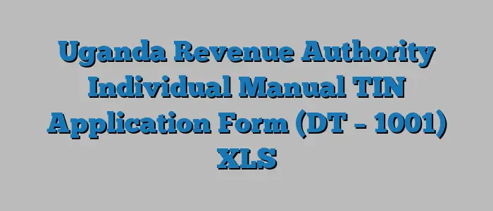 Uganda Revenue Authority Individual Manual TIN Application Form (DT – 1001) XLS