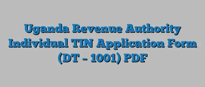 Uganda Revenue Authority Individual TIN Application Form (DT – 1001) PDF